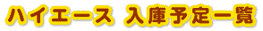 ハイエース入庫予定一覧