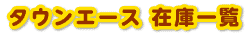 タウンエース在庫一覧