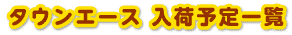 タウンエース入庫予定一覧
