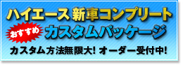 ハイエース新車コンプリート カスタムパッケージ