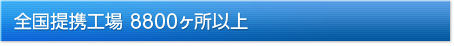 全国提携工場　8800ヶ所以上