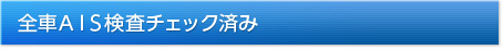 全車ＡＩＳ検査チェック済み