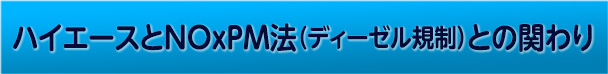 ハイエースとＮＯｘＰＭ法（ディーゼル規制）との関わり